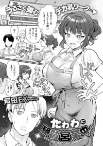 【エロ漫画】ノーブラおっぱいで接客頑張る巨乳女子さん【[芦田EX] たわわに絶賛営業中！】